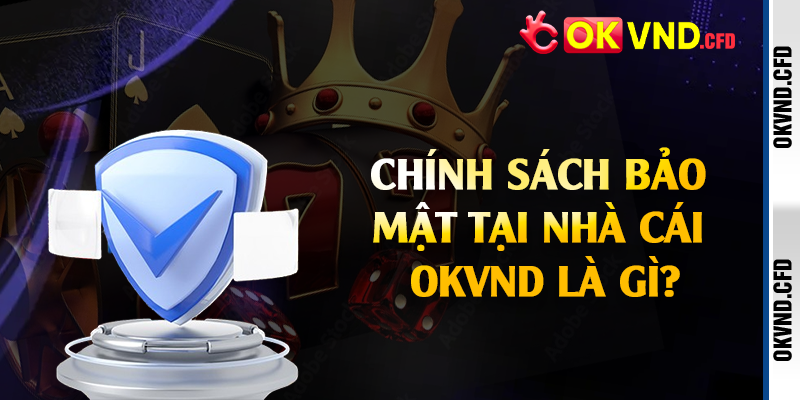 Chính sách bảo mật tại nhà cái OKVND là gì?