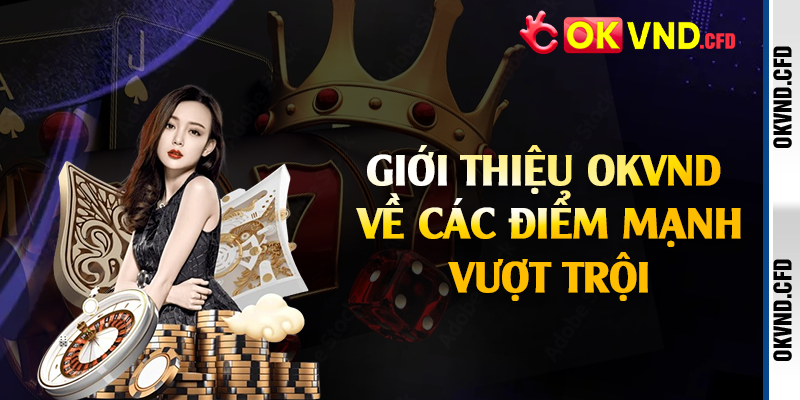 Giới thiệu OKVND về các điểm mạnh vượt trội