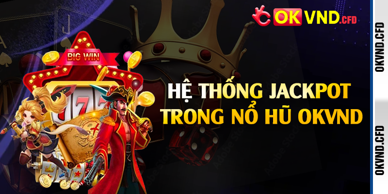 Hệ thống jackpot trong nổ hũ OKVND