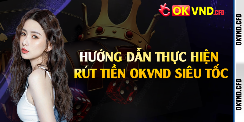 Hướng dẫn thực hiện rút tiền OKVND siêu tốc