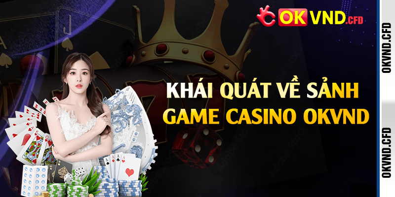 Khái quát về sảnh game casino OKVND