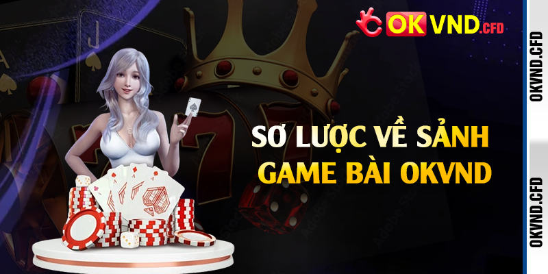 Sơ lược về sảnh game bài OKVND
