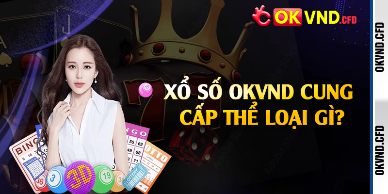 Xổ số OKVND cung cấp thể loại gì?